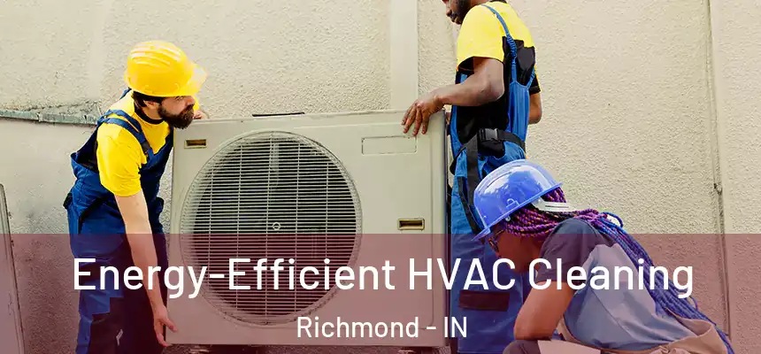  Energy-Efficient HVAC Cleaning Richmond - IN