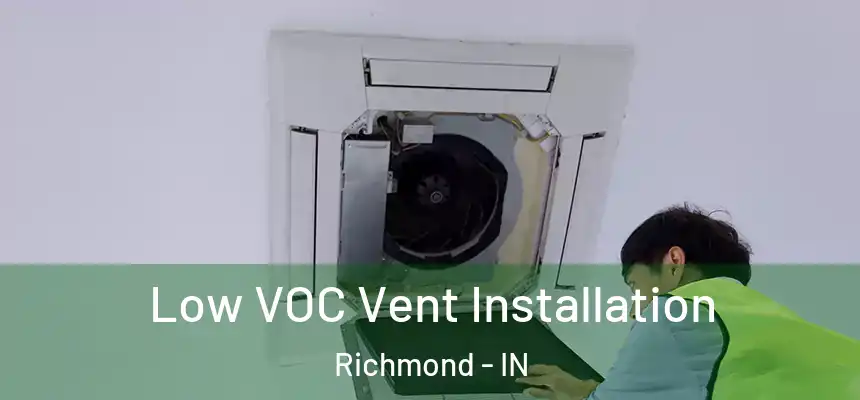  Low VOC Vent Installation Richmond - IN